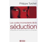 Les codes inconscients de la séduction - Comprendre son interlocuteur grace à la synergologie Pour une compréhension synergologique de la communication - Philippe Turchet - L'homme Eds De - broché - E