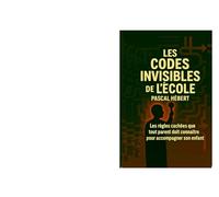 Les codes invisibles de l'école: Les règles cachées que tout parent doit connaître pour accompagner son enfant