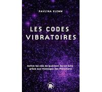 Les codes vibratoires: Active les clés de guérison de ton âme grâce aux messages des Pléiadiens