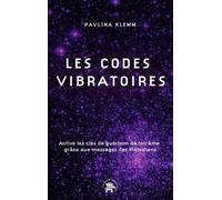 Les codes vibratoires: Active les clés de guérison de ton âme grâce aux messages des Pléiadiens