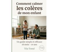 Les colères de mon enfant: Un guide simple et rassurant pour comprendre et gérer les colères au quotidien, de 18 mois à 10 ans