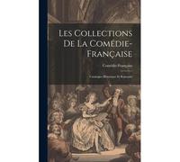 Les Collections De La Comédie-Française; Catalogue Historique Et Raisonné
