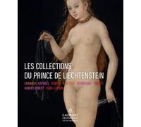 Les collections du Prince de Liechtenstein: Cranach, Raphaël, Rubens, Van Dyck, Rembrandt, Hubert Robert