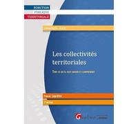 LES COLLECTIVITES TERRITORIALES - 2EME EDITION: TOUT CE QU'IL FAUT SAVOIR ET COMPRENDRE