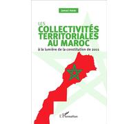 Les collectivités territoriales au Maroc À la lumière de la constitution de 2011 - Jawad Abibi - L'harmattan - broché - Etude