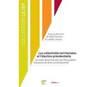 Les collectivités territoriales et l'élection présidentielle Nelly Ferreira (Directeur éditorial), Laetitia Janicot (Directeur éditorial), JANICOT L. FERREIRA N. (Auteur)
