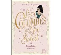 Anne-Marie Desplat-Duc – Les Colombes du Roi-Soleil: Charlotte, la rebelle – Tome 3 – Poche
