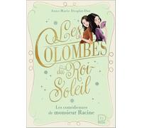 Anne-Marie Desplat-Duc – Les Colombes du Roi-Soleil : Les comédiennes de monsieur Racine – Tome 1