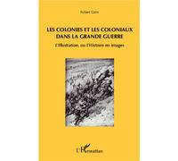 Les colonies et les coloniaux dans la Grande Guerre L'Illustration, ou l'Histoire en images - Robert Galic - L'harmattan - broché - Etude