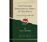 Les Colonies Françaises au Début du Xxe Siècle, Vol. 1: Cinq Ans de Progrès (1900-1905) (Classic Reprint)