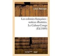 Les colonies françaises : notices illustrées. Le Gabon-Congo De Henrique L (Auteur)