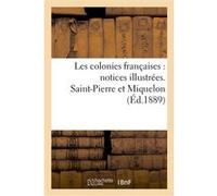 Les colonies françaises : notices illustrées. Saint Pierre et Miquelon De Henrique L (Auteur)
