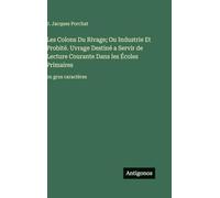 Les Colons Du Rivage; Ou Industrie Et Probité. Uvrage Destiné a Servir de Lecture Courante Dans les Écoles Primaires: en gros caractères