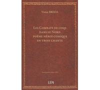 Les Combats de coqs dans le Nord, poëme héroï-comique en trois chants, par Victor Bréda...