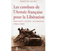 Les Combats de l'Armée française pour la Libération: Provence, Alsace, Allemagne 1944-1945