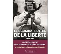 Les combattantes de la liberté (1939-1945): Elles s'appelaient Lucie, Germaine, Geneviève, Joséphine... 31 portraits et récits de grandes résistantes