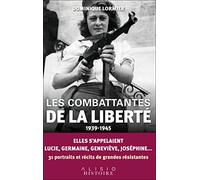 Les combattantes de la liberté (1939-1945): Elles s'appelaient Lucie, Germaine, Geneviève, Joséphine... 31 portraits et récits de grandes résistantes