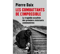 Les combattants de l'impossible: La tragédie occultée des premiers résistants communistes