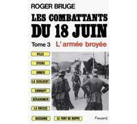 Les Combattants du 18 juin - L'armée broyée - Roger Bruge - Fayard - Livre