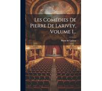 Les Comédies De Pierre De Larivey, Volume 1...