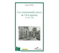 Les Communautés Juives De L'est Algérien De 1865 À 1906 - A Travers Les Correspondances Du Consistoire Israélite De Constantine