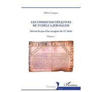 Les Communautés Juives De Tudèle À Jérusalem - Suivant Les Pas D'un Voyageur Du 12e Siècle Volume 1