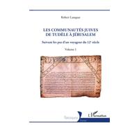 Les Communautés juives de Tudèle à Jérusalem: Suivant les pas d'un voyageur du 12e siècle Volume 1