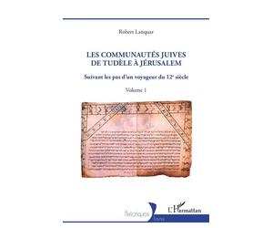 Les Communautés juives de Tudèle à Jérusalem Suivant les pas d'un voyageur du 12e siècle - Volume 1 - Robert Lanquar - L'harmattan - broché - Essai
