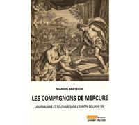 Les compagnons de Mercure: Journalisme et politique dans l'Europe de Louis XIV