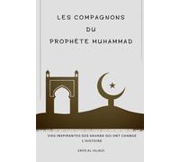 Les Compagnons du Prophète Muhammad: Vies inspirantes des Sahaba qui ont changé l'histoire