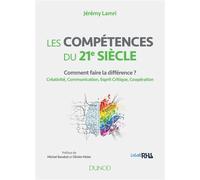 Les compétences du 21e siècle - Comment faire la différence ? Créativité, Communication, Esprit Crit Comment faire la différence ? Créativité, Communication, Esprit Critique, Coopération - Jérémy Lamr
