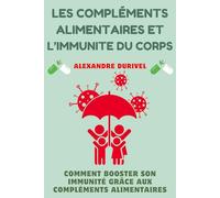 LES COMPLÉMENTS ALIMENTAIRES ET L'IMMUNITÉ DU CORPS: Comment Booster son Immunité Grâce aux Compléments Alimentaires