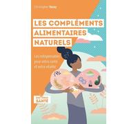 Les Compléments Alimentaires Naturels - Les Indispensables Pour Votre Santé Et Votre Vitalité