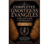 Les Complet Évangiles Gnostiques En Français (Gros Caractères): Sagesse Antique Tirée des Écritures Perdues Thomas, Marie-Madeleine, Judas Et Écrits Chrétiens Primitifs Cachés