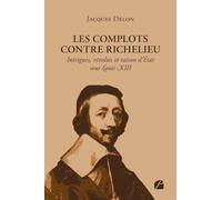 Les complots contre Richelieu: Intrigues, révoltes et raison d’État sous Louis XIII