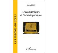 Les compositeurs et l'art radiophonique - Andrea Cohen - L'harmattan - broché - Essai