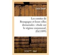 Les comtes de Bourgogne et leurs villes domaniales : étude sur le régime communal,(Éd.1899) - Louis Stouff - Hachette Bnf - broché - Livre