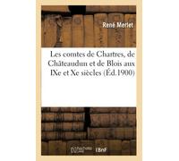 Les comtes de Chartres, de Châteaudun et de Blois aux IXe et Xe siècles – Éd. 1900
