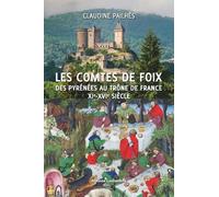 Les Comtes De Foix - Des Pyrénées Au Trône De France Xie-Xvie Siècle