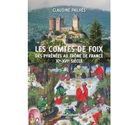 Les Comtes de Foix: Des Pyrénées au trône de France XIe-XVIe siècle