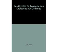 Les comtes de Toulouse des croisades aux cathares