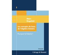 Les concepts de base de l'algèbre linéaire Pourquoi le linéaire ? - Marc Rogalski - Calvage et Mounet - broché - Scolaire / Universitaire