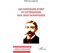 Les Concours d’art et littérature aux Jeux Olympiques Pierre Lagrue (Auteur)