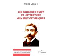 Les Concours d’art et littérature aux Jeux Olympiques - Pierre Lagrue - L'harmattan - broché - Guide