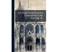 Les Concours Publics D'architecture, Volume 15...