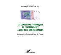 Les Conditions Économiques De L'indépendance À L'ère De La Mondialisation - Mythes Et Réalités En Afrique De L'ouest - Actes Du Colloque De San Pedro (10-14 Mars 2010)
