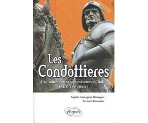 Les Condottieres. Capitaines, princes et mécènes en Italie (XIIIe-XIVe siècle)