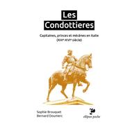 Les Condottieres Capitaines, princes et mécènes en Italie (XIIIe-XVIe siècle) - Sophie Cassagnes-Brouquet - Ellipses - Poche - Essai