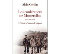 Alain Corbin - Les Conférences de Morterolles (1895-1896) - A l'écoute d'un monde disparu - broché
