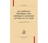 Les Conférences Théologiques Entre Catholiques Et Protestants En France Au Xviie Siècle